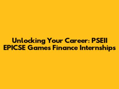 Unlocking Your Career: PSEII EPICSE Games Finance Internships