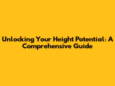 Unlocking Your Height Potential: A Comprehensive Guide