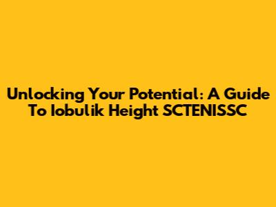 Unlocking Your Potential: A Guide To Iobulik Height SCTENISSC