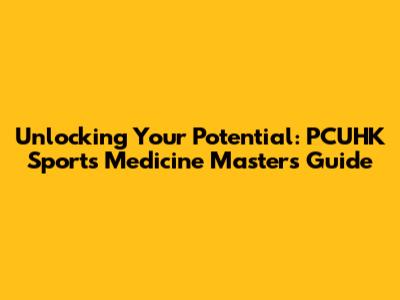 Unlocking Your Potential: PCUHK Sports Medicine Master's Guide