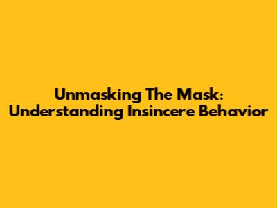 Unmasking The Mask: Understanding Insincere Behavior