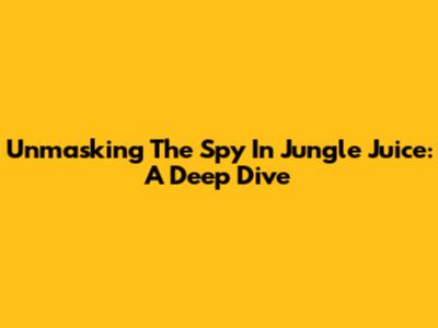 Unmasking The Spy In Jungle Juice: A Deep Dive