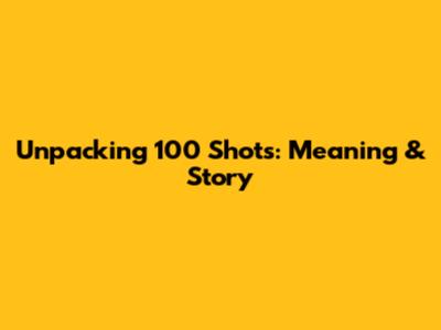 Unpacking '100 Shots': Meaning & Story