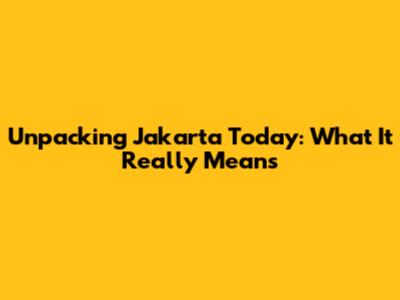 Unpacking 'Jakarta Today': What It Really Means