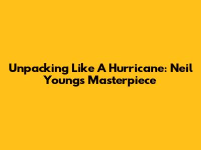 Unpacking 'Like A Hurricane': Neil Young's Masterpiece