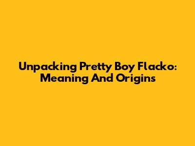 Unpacking 'Pretty Boy Flacko': Meaning And Origins