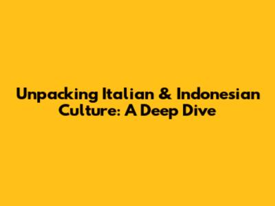 Unpacking Italian & Indonesian Culture: A Deep Dive