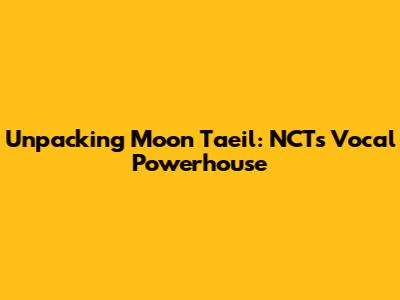 Unpacking Moon Taeil: NCT's Vocal Powerhouse