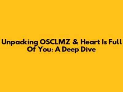 Unpacking OSCLMZ & 'Heart Is Full Of You': A Deep Dive