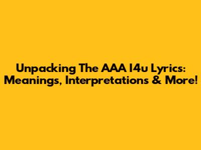 Unpacking The AAA I4u Lyrics: Meanings, Interpretations & More!