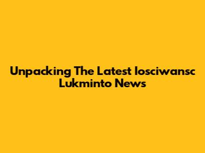 Unpacking The Latest Iosciwansc Lukminto News