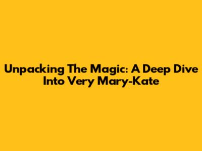 Unpacking The Magic: A Deep Dive Into Very Mary-Kate