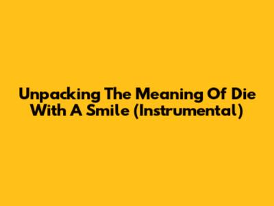 Unpacking The Meaning Of 'Die With A Smile' (Instrumental)