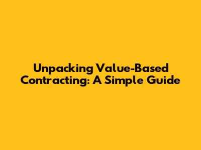 Unpacking Value-Based Contracting: A Simple Guide