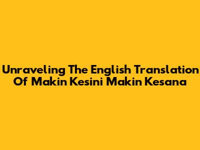 Unraveling The English Translation Of 'Makin Kesini Makin Kesana'