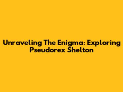 Unraveling The Enigma: Exploring Pseudorex Shelton