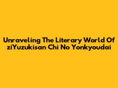 Unraveling The Literary World Of 'ziYuzukisan Chi No Yonkyoudai'