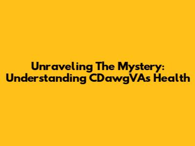 Unraveling The Mystery: Understanding CDawgVA's Health