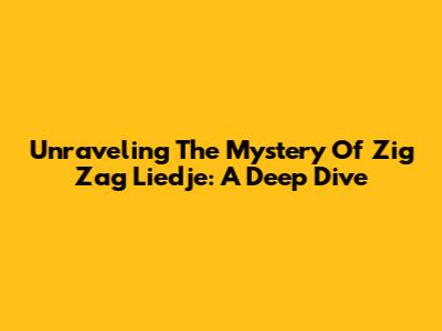Unraveling The Mystery Of Zig Zag Liedje: A Deep Dive
