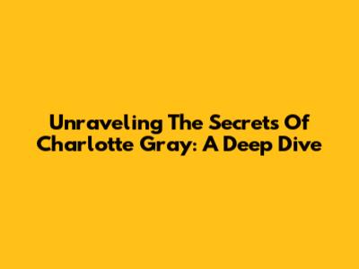 Unraveling The Secrets Of Charlotte Gray: A Deep Dive