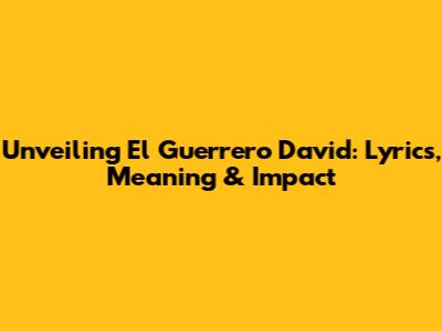 Unveiling 'El Guerrero David': Lyrics, Meaning & Impact