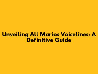 Unveiling All Mario's Voicelines: A Definitive Guide
