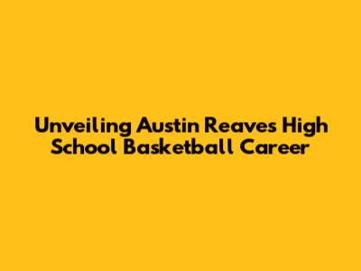 Unveiling Austin Reaves' High School Basketball Career