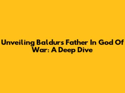 Unveiling Baldur's Father In God Of War: A Deep Dive