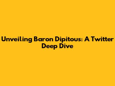 Unveiling Baron Dipitous: A Twitter Deep Dive