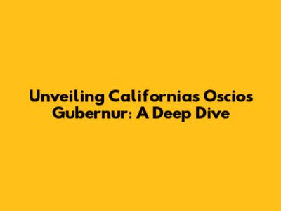 Unveiling California's Oscios Gubernur: A Deep Dive