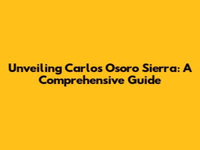 Unveiling Carlos Osoro Sierra: A Comprehensive Guide
