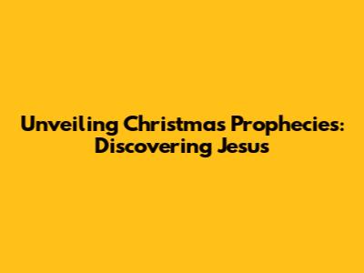 Unveiling Christmas Prophecies: Discovering Jesus