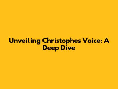 Unveiling Christophe's Voice: A Deep Dive