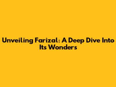 Unveiling Farizal: A Deep Dive Into Its Wonders