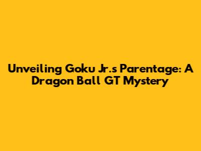 Unveiling Goku Jr.'s Parentage: A Dragon Ball GT Mystery