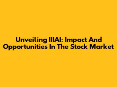 Unveiling IIIAI: Impact And Opportunities In The Stock Market