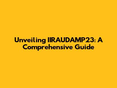 Unveiling IIRAUDAMP23: A Comprehensive Guide