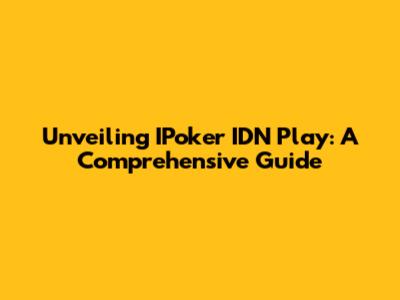 Unveiling IPoker IDN Play: A Comprehensive Guide