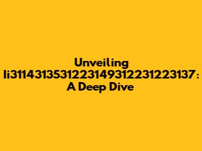 Unveiling Ii3114313531223149312231223137: A Deep Dive