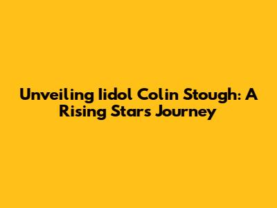 Unveiling Iidol Colin Stough: A Rising Star's Journey