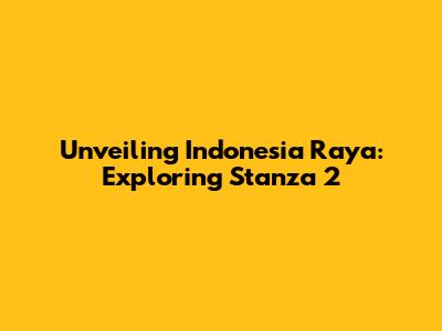 Unveiling Indonesia Raya: Exploring Stanza 2