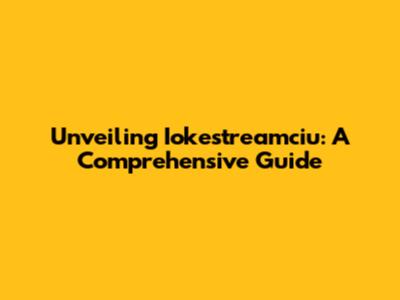 Unveiling Iokestreamciu: A Comprehensive Guide