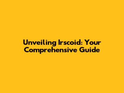 Unveiling Irscoid: Your Comprehensive Guide