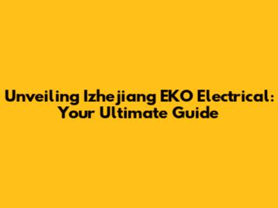Unveiling Izhejiang EKO Electrical: Your Ultimate Guide