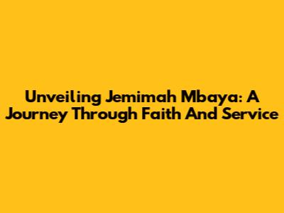 Unveiling Jemimah Mbaya: A Journey Through Faith And Service