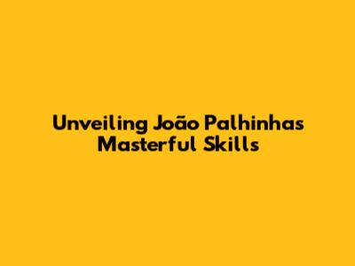 Unveiling João Palhinha's Masterful Skills