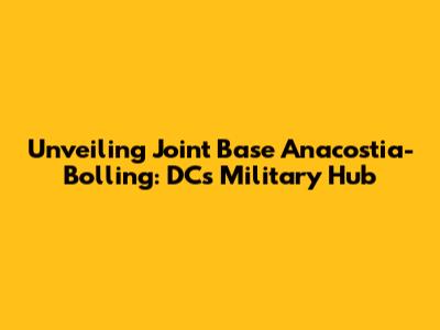 Unveiling Joint Base Anacostia-Bolling: DC's Military Hub