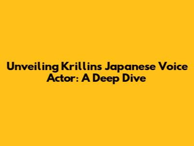 Unveiling Krillin's Japanese Voice Actor: A Deep Dive