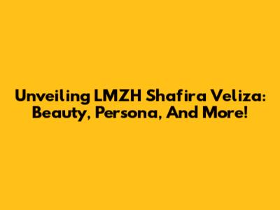 Unveiling LMZH Shafira Veliza: Beauty, Persona, And More!