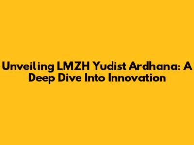 Unveiling LMZH Yudist Ardhana: A Deep Dive Into Innovation